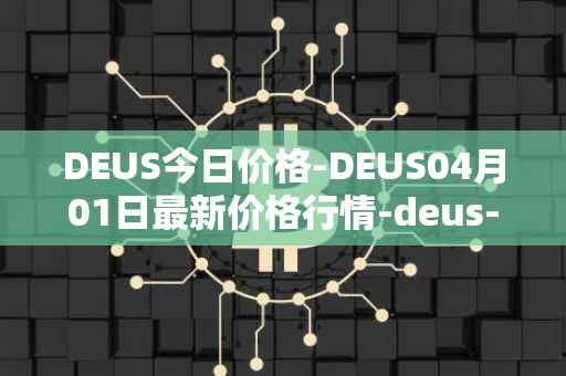 DEUS今日价格-DEUS04月01日最新价格行情-deus-finance最新走势消息