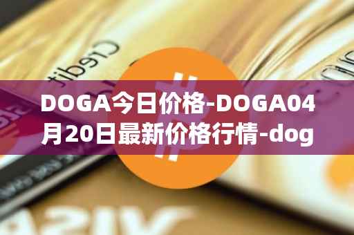 DOGA今日价格-DOGA04月20日最新价格行情-dogami最新走势消息