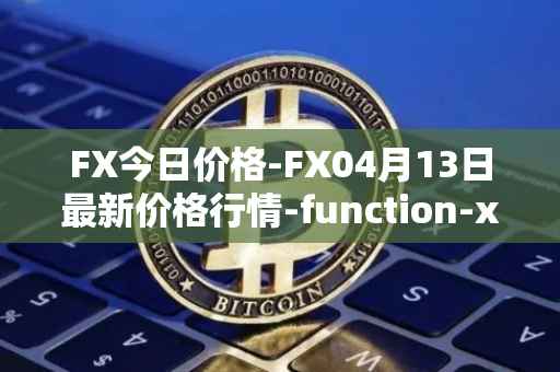 FX今日价格-FX04月13日最新价格行情-function-x最新走势消息