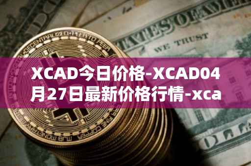XCAD今日价格-XCAD04月27日最新价格行情-xcad最新走势消息