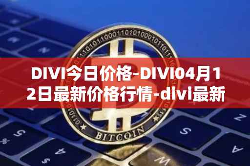 DIVI今日价格-DIVI04月12日最新价格行情-divi最新走势消息