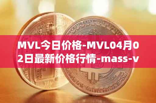 MVL今日价格-MVL04月02日最新价格行情-mass-vehicle-ledger最新走势消息