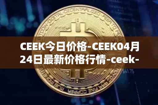 CEEK今日价格-CEEK04月24日最新价格行情-ceek-vr最新走势消息
