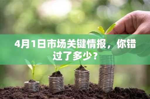 4月1日市场关键情报，你错过了多少？