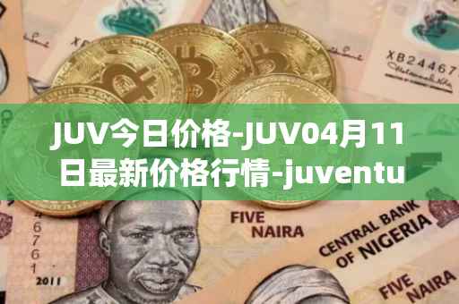 JUV今日价格-JUV04月11日最新价格行情-juventus-fan-token最新走势消息