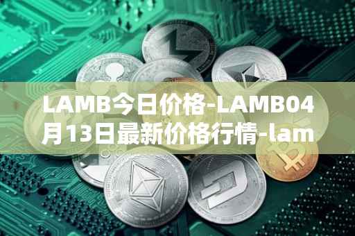LAMB今日价格-LAMB04月13日最新价格行情-lamb最新走势消息
