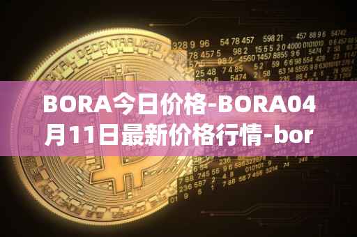 BORA今日价格-BORA04月11日最新价格行情-bora-ecosystem最新走势消息