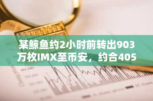 某鲸鱼约2小时前转出903万枚IMX至币安，约合405万美元