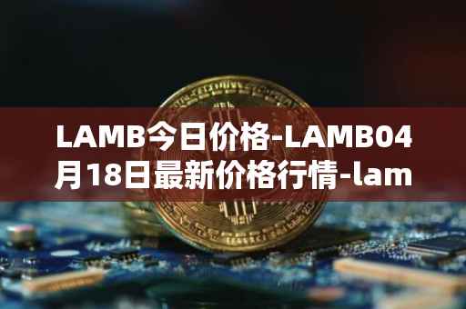LAMB今日价格-LAMB04月18日最新价格行情-lamb最新走势消息