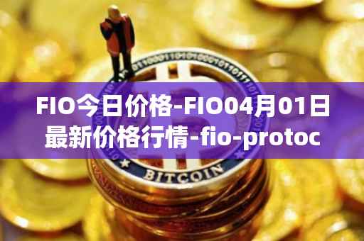 FIO今日价格-FIO04月01日最新价格行情-fio-protocol最新走势消息