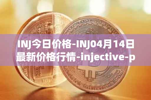 INJ今日价格-INJ04月14日最新价格行情-injective-protocol最新走势消息