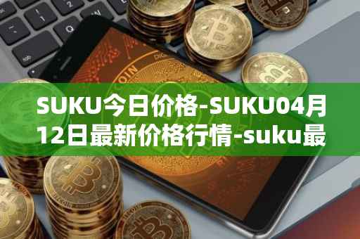 SUKU今日价格-SUKU04月12日最新价格行情-suku最新走势消息