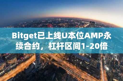 Bitget已上线U本位AMP永续合约，杠杆区间1-20倍