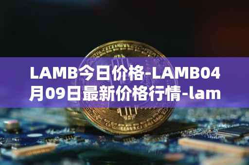 LAMB今日价格-LAMB04月09日最新价格行情-lamb最新走势消息