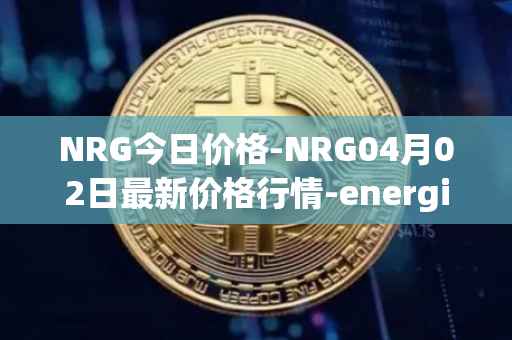 NRG今日价格-NRG04月02日最新价格行情-energi最新走势消息