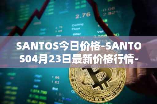 SANTOS今日价格-SANTOS04月23日最新价格行情-santos-fc-fan-token最新走势消息