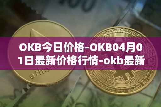 OKB今日价格-OKB04月01日最新价格行情-okb最新走势消息