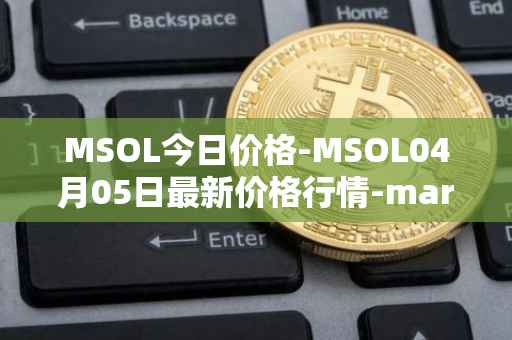 MSOL今日价格-MSOL04月05日最新价格行情-marinade-staked-sol最新走势消息