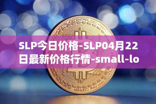 SLP今日价格-SLP04月22日最新价格行情-small-love-potion最新走势消息