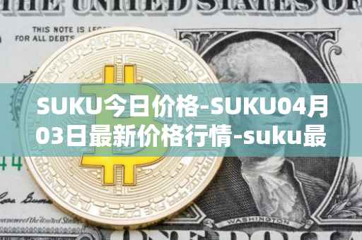 SUKU今日价格-SUKU04月03日最新价格行情-suku最新走势消息