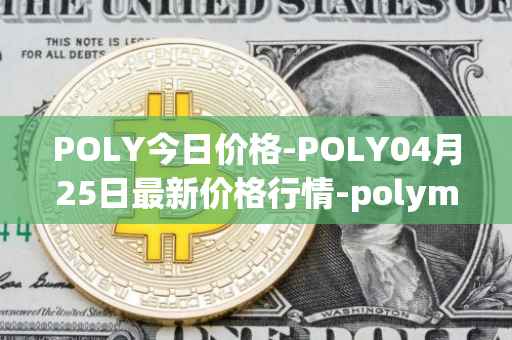 POLY今日价格-POLY04月25日最新价格行情-polymath-network最新走势消息