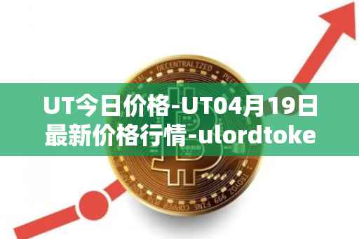 UT今日价格-UT04月19日最新价格行情-ulordtoken最新走势消息
