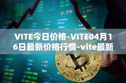 VITE今日价格-VITE04月16日最新价格行情-vite最新走势消息