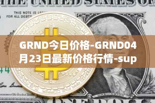 GRND今日价格-GRND04月23日最新价格行情-superwalk最新走势消息