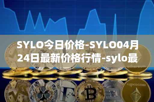 SYLO今日价格-SYLO04月24日最新价格行情-sylo最新走势消息