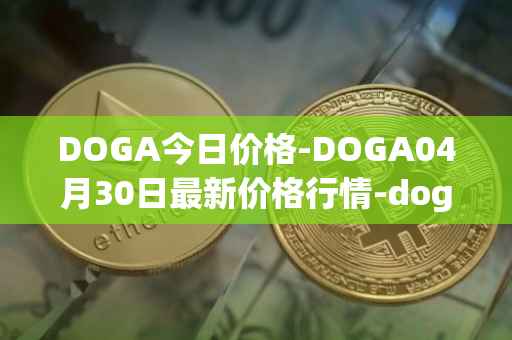 DOGA今日价格-DOGA04月30日最新价格行情-dogami最新走势消息