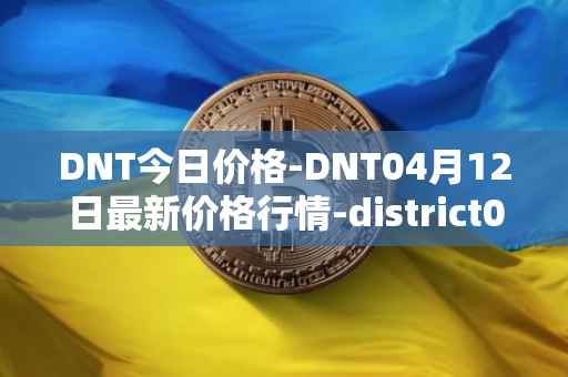 DNT今日价格-DNT04月12日最新价格行情-district0x最新走势消息