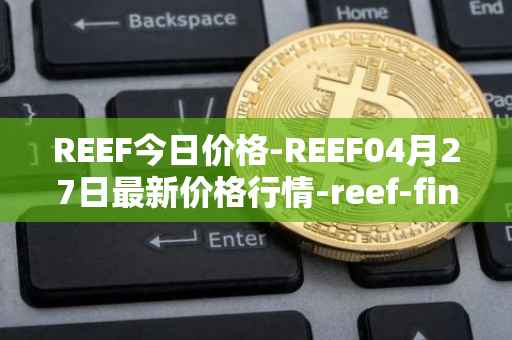REEF今日价格-REEF04月27日最新价格行情-reef-finance最新走势消息