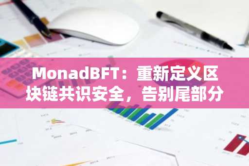 MonadBFT：重新定义区块链共识安全，告别尾部分叉风险