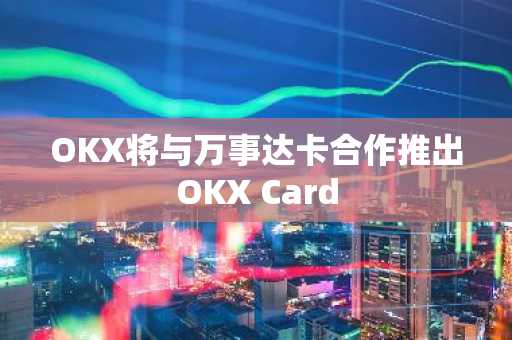 OKX将与万事达卡合作推出OKX Card