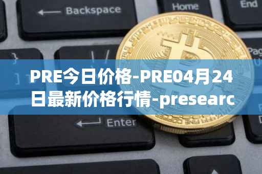 PRE今日价格-PRE04月24日最新价格行情-presearch最新走势消息