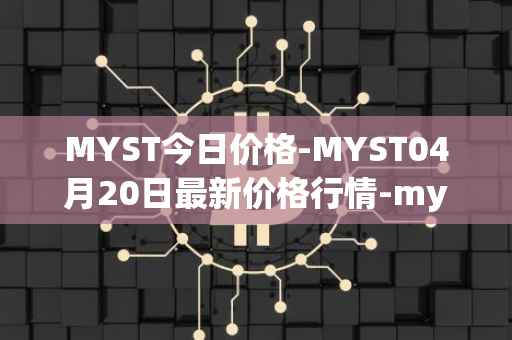 MYST今日价格-MYST04月20日最新价格行情-mysterium最新走势消息