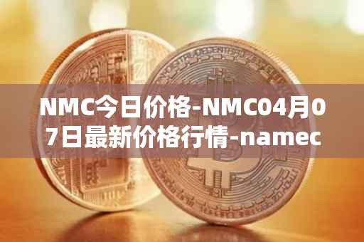 NMC今日价格-NMC04月07日最新价格行情-namecoin最新走势消息