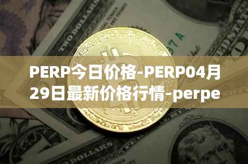 PERP今日价格-PERP04月29日最新价格行情-perpetual-protocol最新走势消息