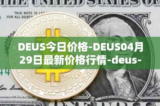 DEUS今日价格-DEUS04月29日最新价格行情-deus-finance最新走势消息