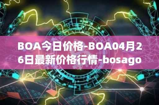 BOA今日价格-BOA04月26日最新价格行情-bosagora最新走势消息