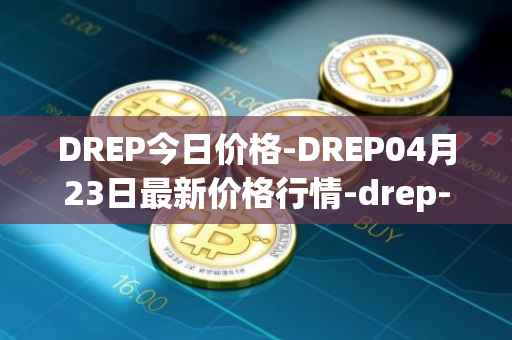 DREP今日价格-DREP04月23日最新价格行情-drep-new最新走势消息