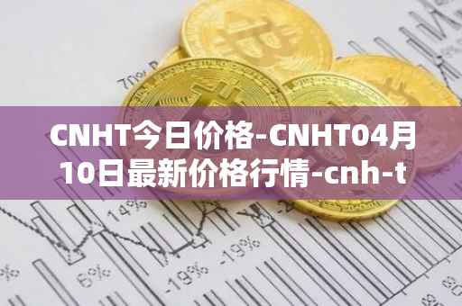 CNHT今日价格-CNHT04月10日最新价格行情-cnh-tether最新走势消息