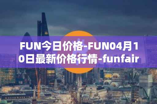FUN今日价格-FUN04月10日最新价格行情-funfair最新走势消息
