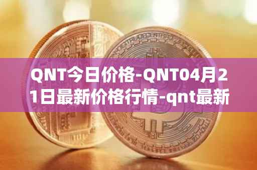QNT今日价格-QNT04月21日最新价格行情-qnt最新走势消息