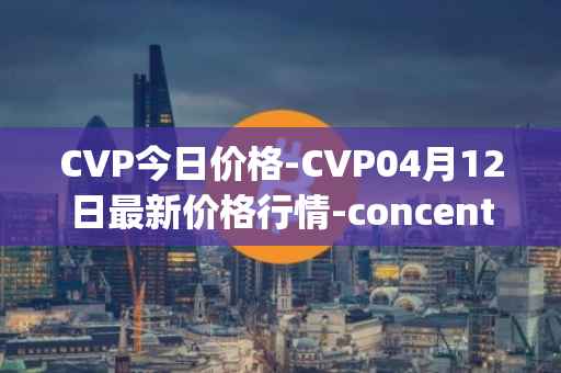 CVP今日价格-CVP04月12日最新价格行情-concentrated-voting-power最新走势消息