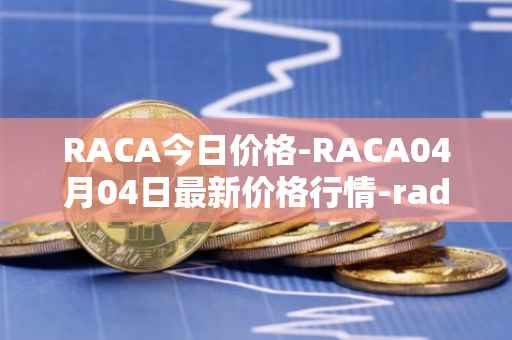 RACA今日价格-RACA04月04日最新价格行情-radio-caca最新走势消息