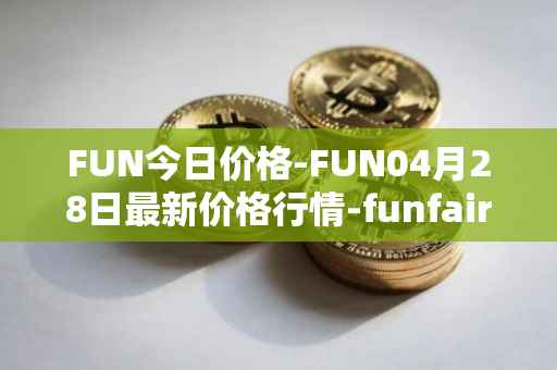 FUN今日价格-FUN04月28日最新价格行情-funfair最新走势消息