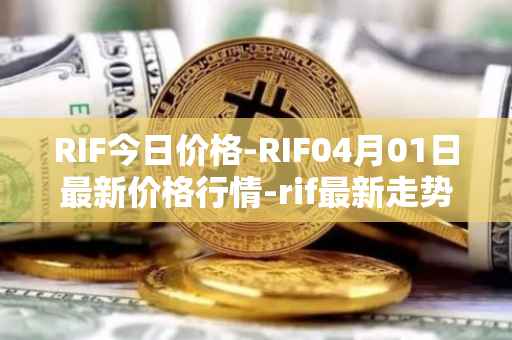RIF今日价格-RIF04月01日最新价格行情-rif最新走势消息