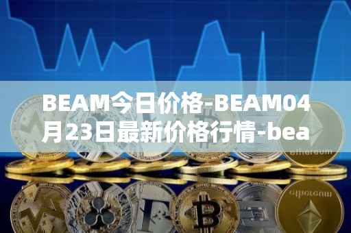 BEAM今日价格-BEAM04月23日最新价格行情-beam最新走势消息
