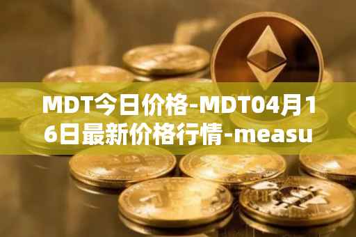 MDT今日价格-MDT04月16日最新价格行情-measurable-data-token最新走势消息